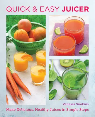 Recetas de zumos fáciles y rápidas: Prepare zumos deliciosos y saludables en sencillos pasos - Quick and Easy Juicing Recipes: Make Delicious, Healthy Juices in Simple Steps