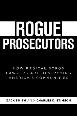 Rogue Prosecutors: Cómo los abogados radicales de Soros están destruyendo las comunidades de Estados Unidos - Rogue Prosecutors: How Radical Soros Lawyers Are Destroying America's Communities