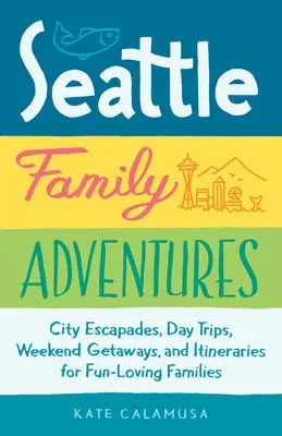 Aventuras familiares en Seattle: Escapadas urbanas, excursiones de un día, escapadas de fin de semana e itinerarios para familias amantes de la diversión - Seattle Family Adventures: City Escapades, Day Trips, Weekend Getaways, and Itineraries for Fun-Loving Families