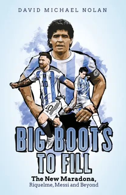 Grandes botas que llenar: los nuevos Maradona, Riquelme, Messi y más allá - Big Boots to Fill: The New Maradona, Riquelme, Messi and Beyond