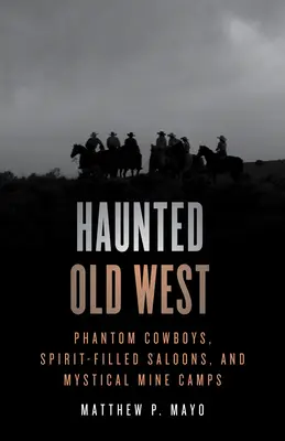 El Viejo Oeste embrujado: Vaqueros fantasmas, salones llenos de espíritus y campamentos mineros místicos - Haunted Old West: Phantom Cowboys, Spirit-Filled Saloons, and Mystical Mine Camps