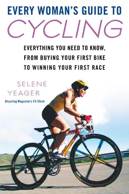 Guía de ciclismo para mujeres: Todo lo que necesitas saber, desde comprar tu primera bicicleta hasta ganar tu primera carrera - Every Woman's Guide to Cycling: Everything You Need to Know, from Buying Your First Bike to Winning Your First Race