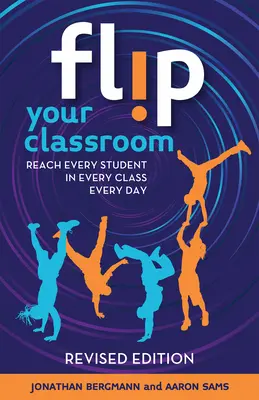 Dale la vuelta a tu aula, edición revisada: Llegue a todos los alumnos de cada clase todos los días - Flip Your Classroom, Revised Edition: Reach Every Student in Every Class Every Day