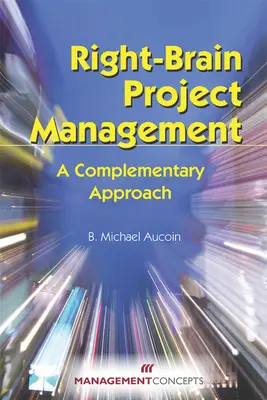 Gestión de proyectos con el hemisferio derecho del cerebro: Un enfoque complementario - Right-Brain Project Management: A Complementary Approach