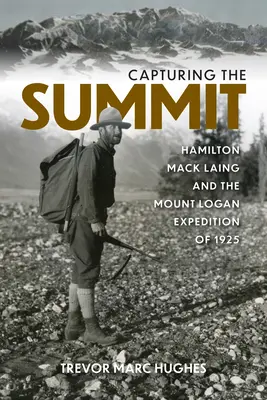 Capturando la cumbre: Hamilton Mack Laing y la expedición al Monte Logan de 1925 - Capturing the Summit: Hamilton Mack Laing and the Mount Logan Expedition of 1925