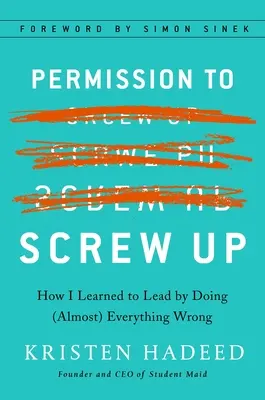 Permiso para meter la pata: Cómo aprendí a liderar haciendo (casi) todo mal - Permission to Screw Up: How I Learned to Lead by Doing (Almost) Everything Wrong