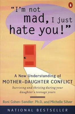 No estoy enfadada, sólo te odio: Una nueva forma de entender los conflictos entre madres e hijas - I'm Not Mad, I Just Hate You!: A New Understanding of Mother-Daughter Conflict