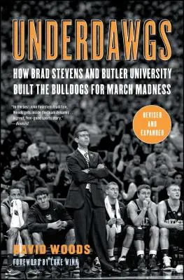 Underdawgs: Cómo Brad Stevens y la Universidad de Butler construyeron a los Bulldogs para la March Madness - Underdawgs: How Brad Stevens and Butler University Built the Bulldogs for March Madness