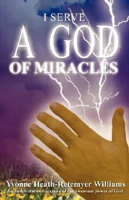 Sirvo a un Dios de Milagros: Una narración autorizada del asombroso poder de Dios - I Serve a God of Miracles: An Authoritative Narrative of the Awesome Power of God