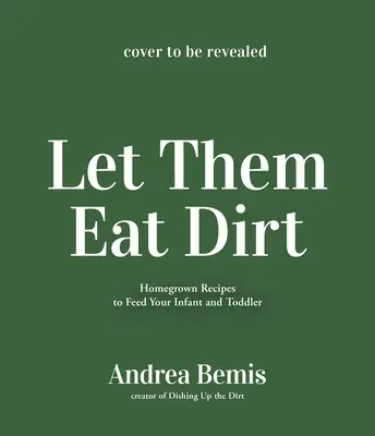 Deja que coman tierra: Comida casera para bebés para nutrir a tu familia - Let Them Eat Dirt: Homemade Baby Food to Nourish Your Family