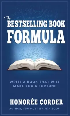 La fórmula del libro superventas: Escriba un libro que le haga ganar una fortuna - The Bestselling Book Formula: Write a Book that Will Make You a Fortune