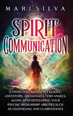 Comunicación Espiritual: Conectando con Guías Espirituales, Ancestros, Arcángeles y Ángeles, junto con el Desarrollo de tu Habilidad Psíquica de Mediumnidad. - Spirit Communication: Connecting with Spirit Guides, Ancestors, Archangels, and Angels, along with Developing Your Psychic Mediumship Abilit