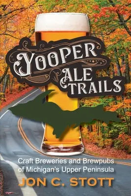 Yooper Ale Trails: Cervecerías artesanales y brewpubs de la Alta Península de Michigan - Yooper Ale Trails: Craft Breweries and Brewpubs of Michigan's Upper Peninsula