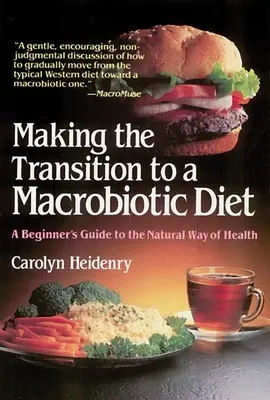 Cómo hacer la transición a una dieta macrobiótica: Guía para principiantes sobre la vía natural de la salud - Making the Transition to a Macrobiotic Diet: A Beginner's Guide to the Natural Way of Health