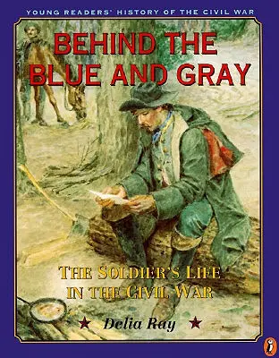 Detrás del azul y el gris - La vida del soldado en la Guerra Civil - Behind the Blue and Gray - The Soldier's Life in the Civil War