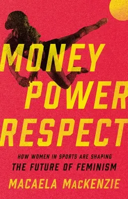 Money, Power, Respect: How Women in Sports Are Shaping the Future of Feminism (Dinero, poder, respeto: cómo las mujeres en el deporte están dando forma al futuro del feminismo) - Money, Power, Respect: How Women in Sports Are Shaping the Future of Feminism