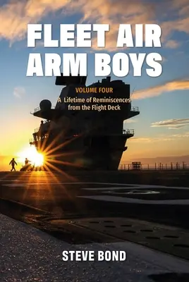 Fleet Air Arm Boys: Volume Four: Una vida de recuerdos desde la cubierta de vuelo - Fleet Air Arm Boys: Volume Four: A Lifetime of Reminiscences from the Flight Deck