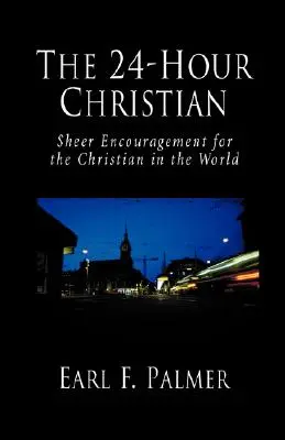 El cristiano de 24 horas: puro aliento para el cristiano en el mundo - The 24-Hour Christian: Sheer Encouragement for the Christian in the World