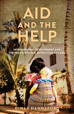 La ayuda y el socorro: El desarrollo internacional y la extracción transnacional de cuidados - Aid and the Help: International Development and the Transnational Extraction of Care