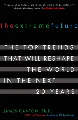 El futuro extremo: Las principales tendencias que cambiarán el mundo en los próximos 20 años - The Extreme Future: The Top Trends That Will Reshape the World in the Next 20 Years