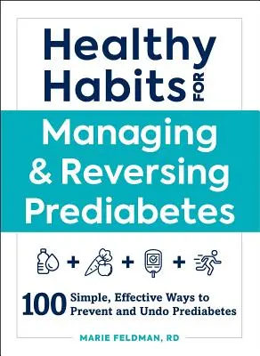 Hábitos saludables para controlar y revertir la prediabetes: 100 maneras sencillas y eficaces de prevenir y deshacer la prediabetes - Healthy Habits for Managing & Reversing Prediabetes: 100 Simple, Effective Ways to Prevent and Undo Prediabetes