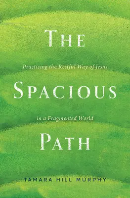 El camino espacioso: Practicar el camino reposado de Jesús en un mundo fragmentado - The Spacious Path: Practicing the Restful Way of Jesus in a Fragmented World