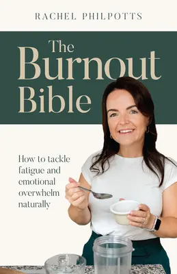 La Biblia del Burnout: Cómo afrontar el cansancio y el agobio emocional de forma natural - The Burnout Bible: How to Tackle Fatigue and Emotional Overwhelm Naturally