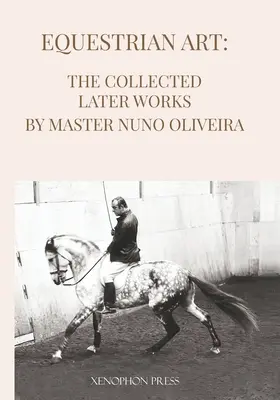 Arte Ecuestre: Colección de obras posteriores de Nuno Oliveira - Equestrian Art The Collected Later Works by Nuno Oliveira