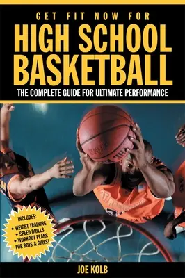 Ponte en forma para el baloncesto de secundaria: La guía completa para el máximo rendimiento - Get Fit Now for High School Basketball: The Complete Guide for Ultimate Performance