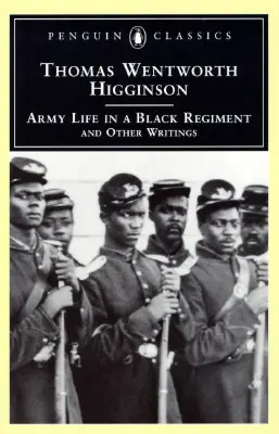 La vida militar en un regimiento negro: Y otros escritos - Army Life in a Black Regiment: And Other Writings