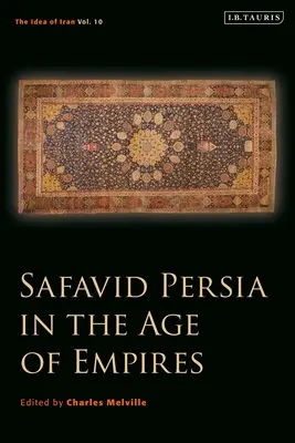 La Persia safávida en la era de los imperios: La idea de Irán Vol. 10 - Safavid Persia in the Age of Empires: The Idea of Iran Vol. 10