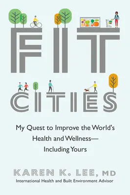 Ciudades en forma: Mi búsqueda para mejorar la salud y el bienestar en el mundo, incluido el suyo - Fit Cities: My Quest to Improve the World's Health and Wellness--Including Yours