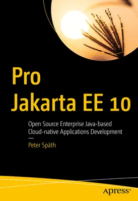 Pro Jakarta Ee 10: Desarrollo de aplicaciones nativas en la nube basadas en Java para empresas de código abierto - Pro Jakarta Ee 10: Open Source Enterprise Java-Based Cloud-Native Applications Development