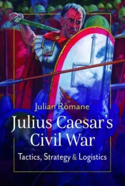 La guerra civil de Julio César: tácticas, estrategias y logística - Julius Caesar's Civil War: Tactics, Strategies and Logistics