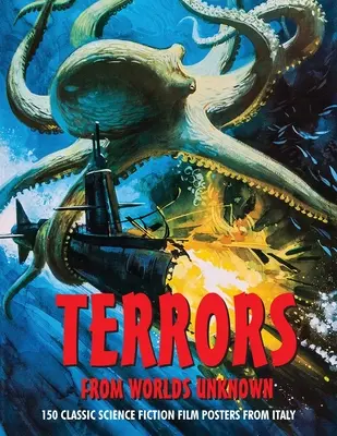 Terrores de mundos desconocidos: 150 carteles de películas clásicas de ciencia ficción de Italia - Terrors from Worlds Unknown: 150 Classic Science Fiction Film Posters From Italy