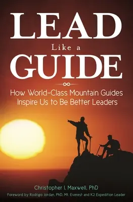 Lidera como un guía: Cómo los guías de montaña de categoría mundial nos inspiran para ser mejores líderes - Lead Like a Guide: How World-Class Mountain Guides Inspire Us to Be Better Leaders