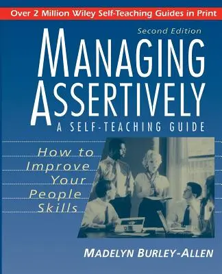 Dirigir con asertividad: Cómo mejorar su don de gentes: Guía autodidáctica - Managing Assertively: How to Improve Your People Skills: A Self-Teaching Guide