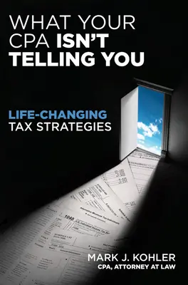 Lo que su contador público no le dice: Estrategias fiscales que le cambiarán la vida - What Your CPA Isn't Telling You: Life-Changing Tax Strategies