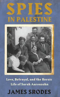 Espías en Palestina - Amor, traición y la heroica vida de Sarah Aaronsohn - Spies In Palestine - Love, Betrayal and the Heroic Life of Sarah Aaronsohn