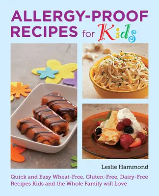 Recetas para niños a prueba de alergias: Recetas rápidas y fáciles sin trigo, sin gluten y sin lácteos que gustarán a los niños y a toda la familia - Allergy-Proof Recipes for Kids: Quick and Easy Wheat-Free, Gluten-Free, Dairy-Free Recipes Kids and the Whole Family Will Love