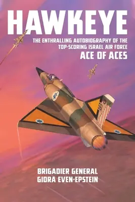 Hawkeye: The Enthralling Autobiography of the Top-Scoring Israel Air Force Ace of Aces (La apasionante autobiografía del as de ases de las fuerzas aéreas israelíes) - Hawkeye: The Enthralling Autobiography of the Top-Scoring Israel Air Force Ace of Aces