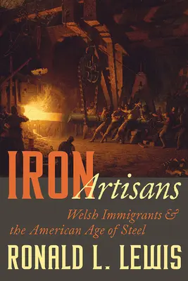 Artesanos del hierro: Los inmigrantes galeses y la era americana del acero - Iron Artisans: Welsh Immigrants and the American Age of Steel