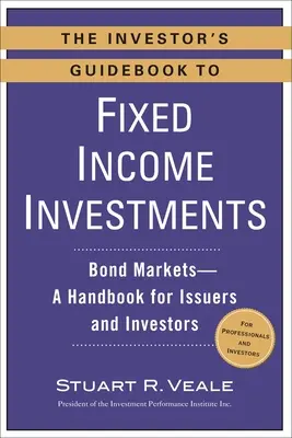 The Investor's Guidebook to Fixed Income Investments: Mercados de renta fija: Manual para emisores e inversores - The Investor's Guidebook to Fixed Income Investments: Bond Markets--A Handbook for Issuers and Investors