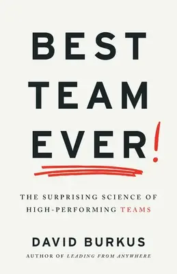 El mejor equipo de la historia: La sorprendente ciencia de los equipos de alto rendimiento - Best Team Ever: The Surprising Science of High-Performing Teams