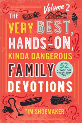 Las mejores devociones familiares, prácticas y un poco peligrosas, volumen 2: 52 actividades que sus hijos nunca olvidarán - The Very Best, Hands-On, Kinda Dangerous Family Devotions, Volume 2: 52 Activities Your Kids Will Never Forget