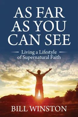 Hasta donde alcanza la vista: Viviendo un Estilo de Vida de Fe Sobrenatural - As Far As You Can See: Living a Lifestyle of Supernatural Faith