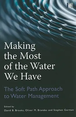 Aprovechar al máximo el agua que tenemos: La gestión del agua por el camino fácil - Making the Most of the Water We Have: The Soft Path Approach to Water Management