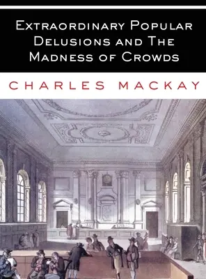 Delirios populares extraordinarios y La locura de las multitudes: Todos los volúmenes - Completa e íntegra - Extraordinary Popular Delusions and The Madness of Crowds: All Volumes - Complete and Unabridged