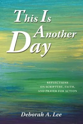 Hoy es otro día: Reflexiones sobre las Escrituras, la fe y la oración para la acción - This Is Another Day: Reflections on Scripture, Faith, and Prayer for Action