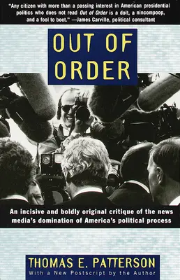 Fuera de orden: Una crítica incisiva y audazmente original del dominio de los medios de comunicación sobre el proceso político estadounidense - Out of Order: An Incisive and Boldly Original Critique of the News Media's Domination of America's Political Process